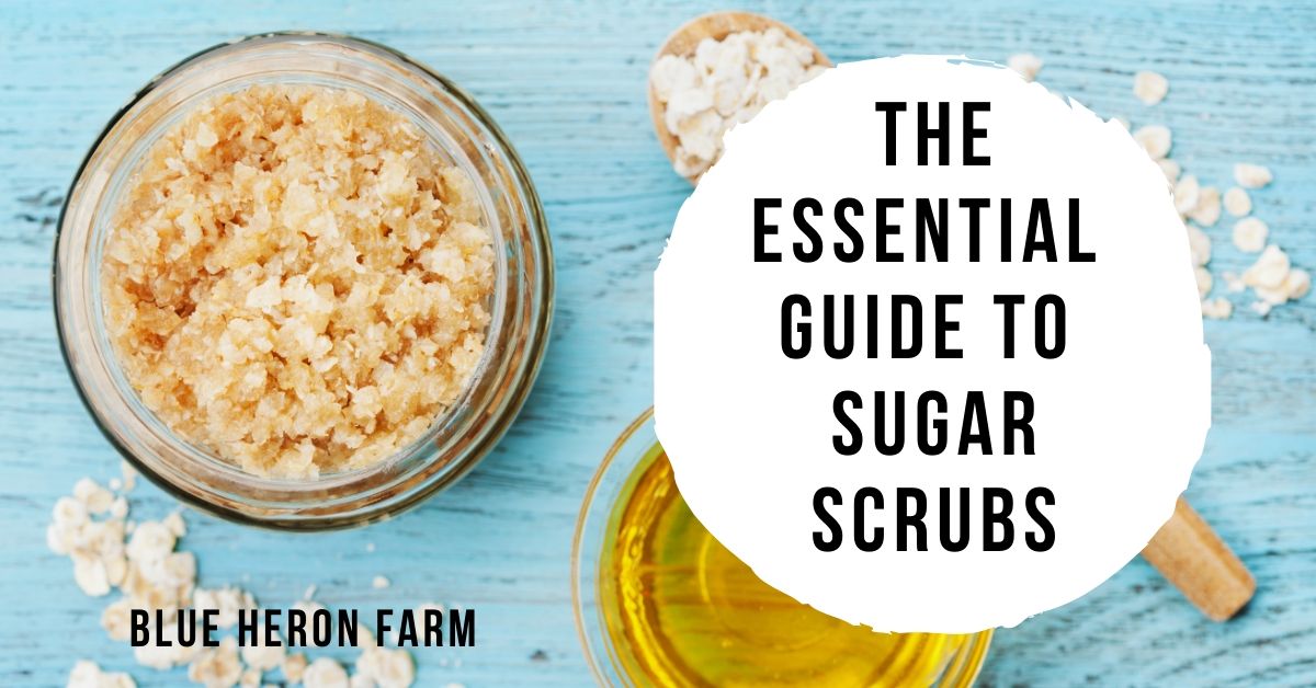 The Essential Guide To Sugar Scrubs - Blue Heron Farm Indiana